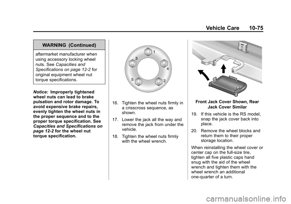 CHEVROLET CRUZE 2013 1.G Owners Manual Black plate (75,1)Chevrolet Cruze Owner Manual - 2013 - crc - 10/16/12
Vehicle Care 10-75
WARNING (Continued)
aftermarket manufacturer when
using accessory locking wheel
nuts. SeeCapacities and
Specif