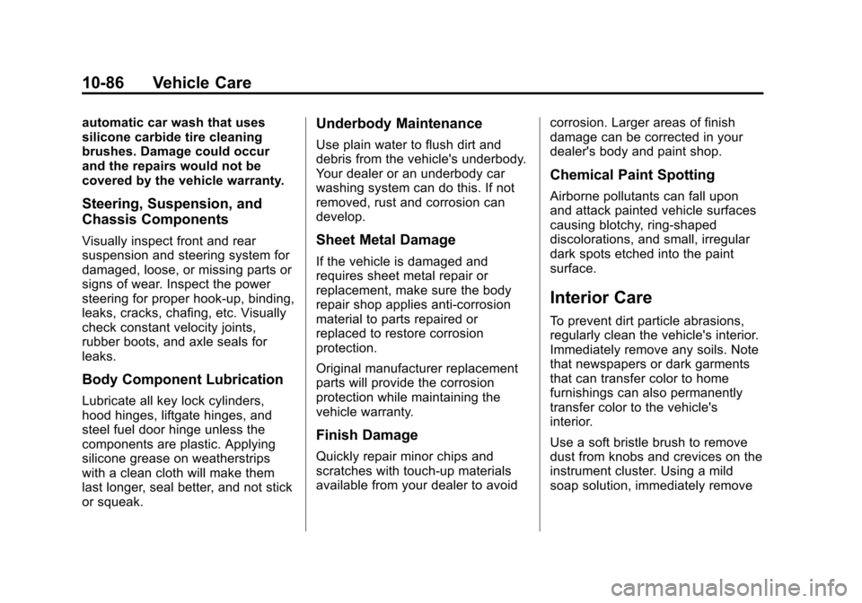 CHEVROLET CRUZE 2013 1.G Owners Manual Black plate (86,1)Chevrolet Cruze Owner Manual - 2013 - crc - 10/16/12
10-86 Vehicle Care
automatic car wash that uses
silicone carbide tire cleaning
brushes. Damage could occur
and the repairs would CHEVROLET CRUZE 2013 1.G Owners Manual Black plate (86,1)Chevrolet Cruze Owner Manual - 2013 - crc - 10/16/12
10-86 Vehicle Care
automatic car wash that uses
silicone carbide tire cleaning
brushes. Damage could occur
and the repairs would