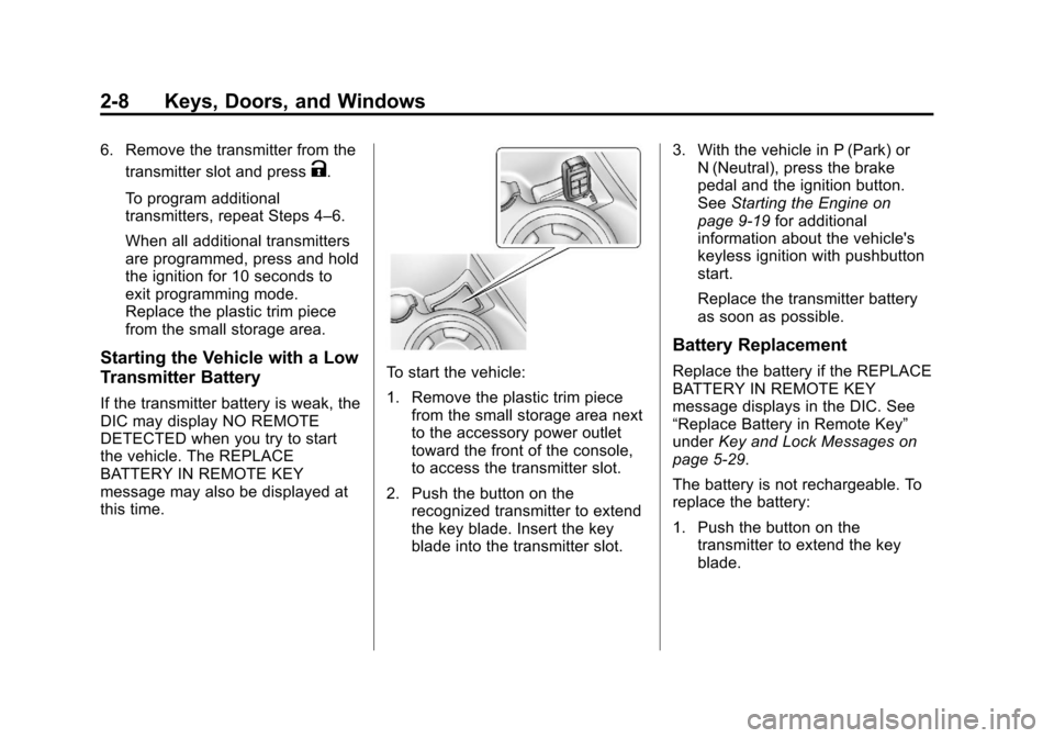 CHEVROLET CRUZE 2013 1.G Owners Guide Black plate (8,1)Chevrolet Cruze Owner Manual - 2013 - crc - 10/16/12
2-8 Keys, Doors, and Windows
6. Remove the transmitter from thetransmitter slot and press
K.
To program additional
transmitters, r