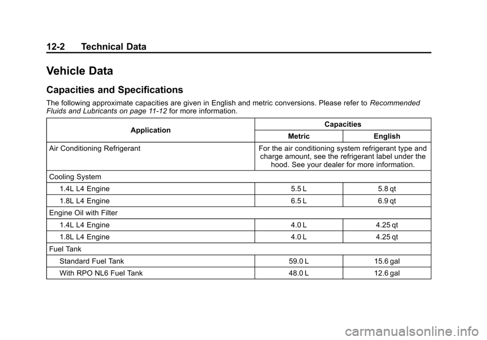 CHEVROLET CRUZE 2013 1.G Owners Manual Black plate (2,1)Chevrolet Cruze Owner Manual - 2013 - crc - 10/16/12
12-2 Technical Data
Vehicle Data
Capacities and Specifications
The following approximate capacities are given in English and metri CHEVROLET CRUZE 2013 1.G Owners Manual Black plate (2,1)Chevrolet Cruze Owner Manual - 2013 - crc - 10/16/12
12-2 Technical Data
Vehicle Data
Capacities and Specifications
The following approximate capacities are given in English and metri