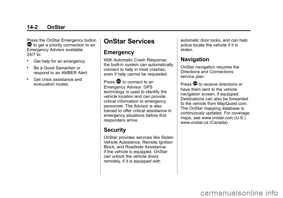 CHEVROLET CRUZE 2013 1.G Owners Manual Black plate (2,1)Chevrolet Cruze Owner Manual - 2013 - crc - 10/18/12
14-2 OnStar
Press the OnStar Emergency button>to get a priority connection to an
Emergency Advisor available
24/7 to:
.Get help fo