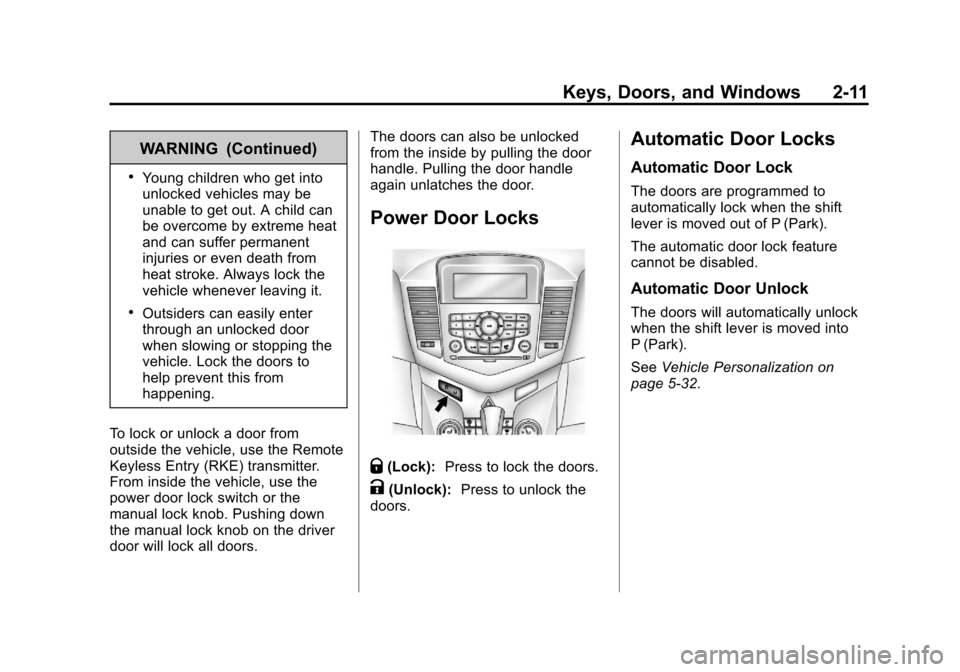 CHEVROLET CRUZE 2013 1.G Owners Manual Black plate (11,1)Chevrolet Cruze Owner Manual - 2013 - crc - 10/16/12
Keys, Doors, and Windows 2-11
WARNING (Continued)
.Young children who get into
unlocked vehicles may be
unable to get out. A chil
