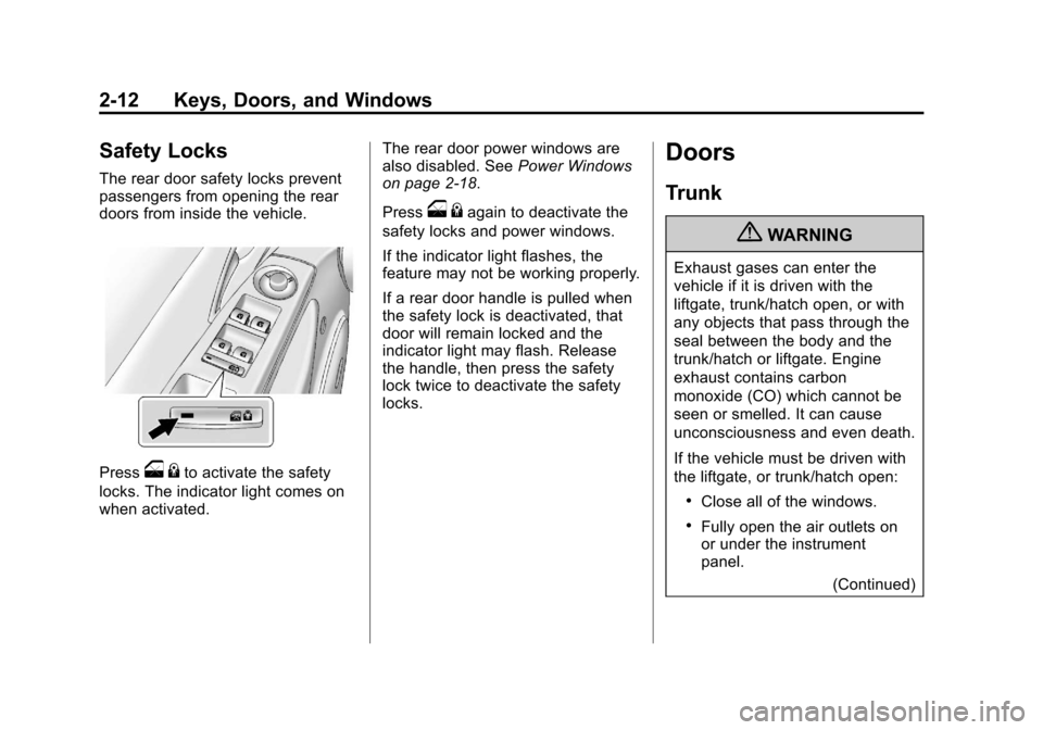 CHEVROLET CRUZE 2013 1.G Owners Guide Black plate (12,1)Chevrolet Cruze Owner Manual - 2013 - crc - 10/16/12
2-12 Keys, Doors, and Windows
Safety Locks
The rear door safety locks prevent
passengers from opening the rear
doors from inside 