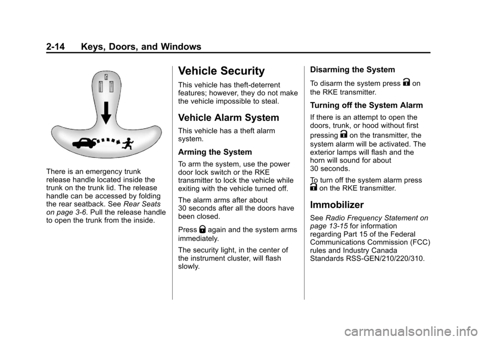 CHEVROLET CRUZE 2013 1.G Service Manual Black plate (14,1)Chevrolet Cruze Owner Manual - 2013 - crc - 10/16/12
2-14 Keys, Doors, and Windows
There is an emergency trunk
release handle located inside the
trunk on the trunk lid. The release
h CHEVROLET CRUZE 2013 1.G Service Manual Black plate (14,1)Chevrolet Cruze Owner Manual - 2013 - crc - 10/16/12
2-14 Keys, Doors, and Windows
There is an emergency trunk
release handle located inside the
trunk on the trunk lid. The release
h