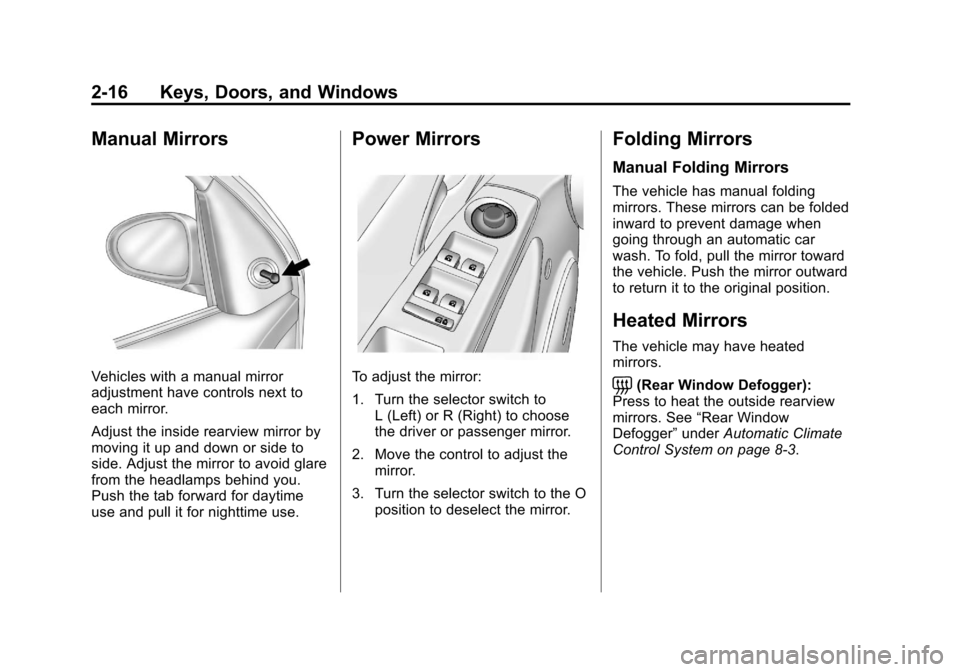 CHEVROLET CRUZE 2013 1.G Service Manual Black plate (16,1)Chevrolet Cruze Owner Manual - 2013 - crc - 10/16/12
2-16 Keys, Doors, and Windows
Manual Mirrors
Vehicles with a manual mirror
adjustment have controls next to
each mirror.
Adjust t