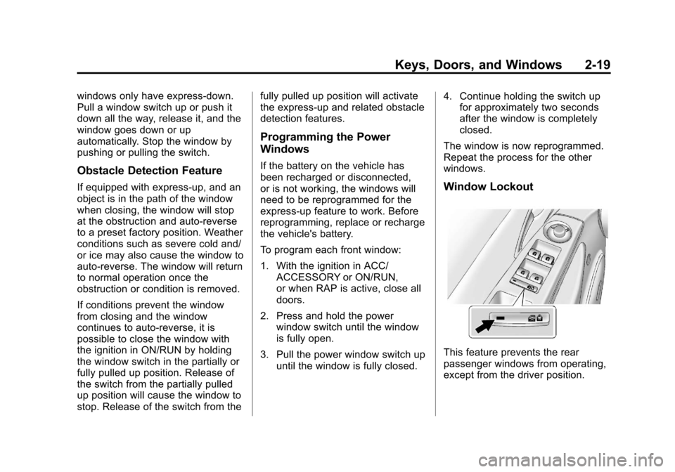 CHEVROLET CRUZE 2013 1.G Service Manual Black plate (19,1)Chevrolet Cruze Owner Manual - 2013 - crc - 10/16/12
Keys, Doors, and Windows 2-19
windows only have express-down.
Pull a window switch up or push it
down all the way, release it, an