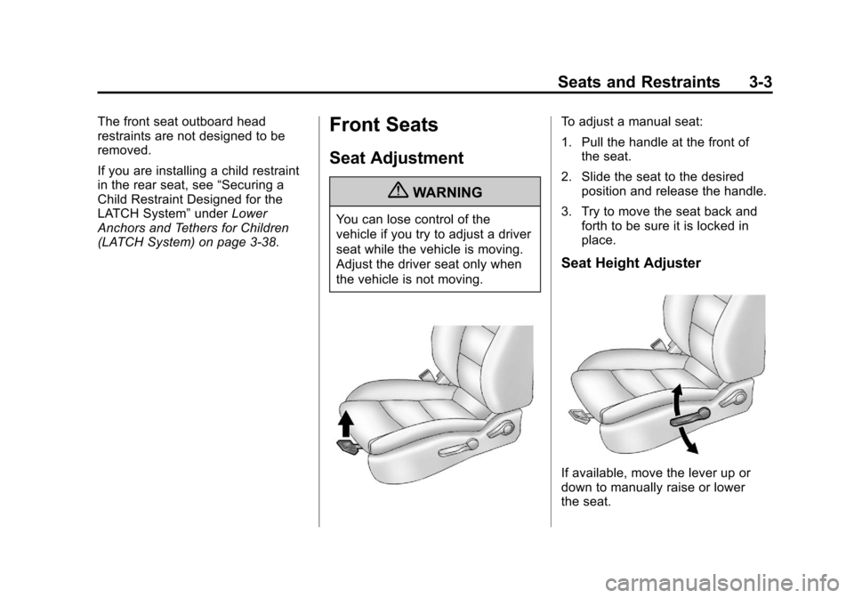 CHEVROLET CRUZE 2013 1.G Owners Manual Black plate (3,1)Chevrolet Cruze Owner Manual - 2013 - crc - 10/16/12
Seats and Restraints 3-3
The front seat outboard head
restraints are not designed to be
removed.
If you are installing a child res