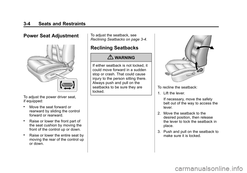 CHEVROLET CRUZE 2013 1.G Owners Manual Black plate (4,1)Chevrolet Cruze Owner Manual - 2013 - crc - 10/16/12
3-4 Seats and Restraints
Power Seat Adjustment
To adjust the power driver seat,
if equipped:
.Move the seat forward or
rearward by
