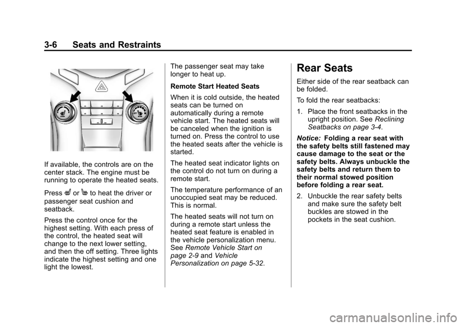 CHEVROLET CRUZE 2013 1.G Owners Manual Black plate (6,1)Chevrolet Cruze Owner Manual - 2013 - crc - 10/16/12
3-6 Seats and Restraints
If available, the controls are on the
center stack. The engine must be
running to operate the heated seat