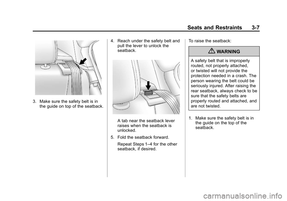 CHEVROLET CRUZE 2013 1.G Owners Manual Black plate (7,1)Chevrolet Cruze Owner Manual - 2013 - crc - 10/16/12
Seats and Restraints 3-7
3. Make sure the safety belt is inthe guide on top of the seatback. 4. Reach under the safety belt and
pu