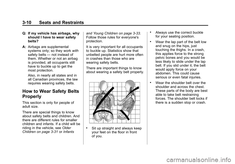 CHEVROLET CRUZE 2013 1.G Owners Manual Black plate (10,1)Chevrolet Cruze Owner Manual - 2013 - crc - 10/16/12
3-10 Seats and Restraints
Q: If my vehicle has airbags, whyshould I have to wear safety
belts?
A: Airbags are supplemental
system