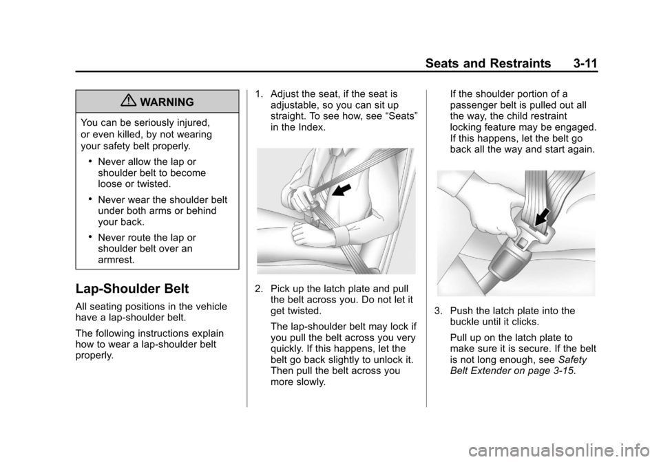 CHEVROLET CRUZE 2013 1.G Owners Manual Black plate (11,1)Chevrolet Cruze Owner Manual - 2013 - crc - 10/16/12
Seats and Restraints 3-11
{WARNING
You can be seriously injured,
or even killed, by not wearing
your safety belt properly.
.Never
