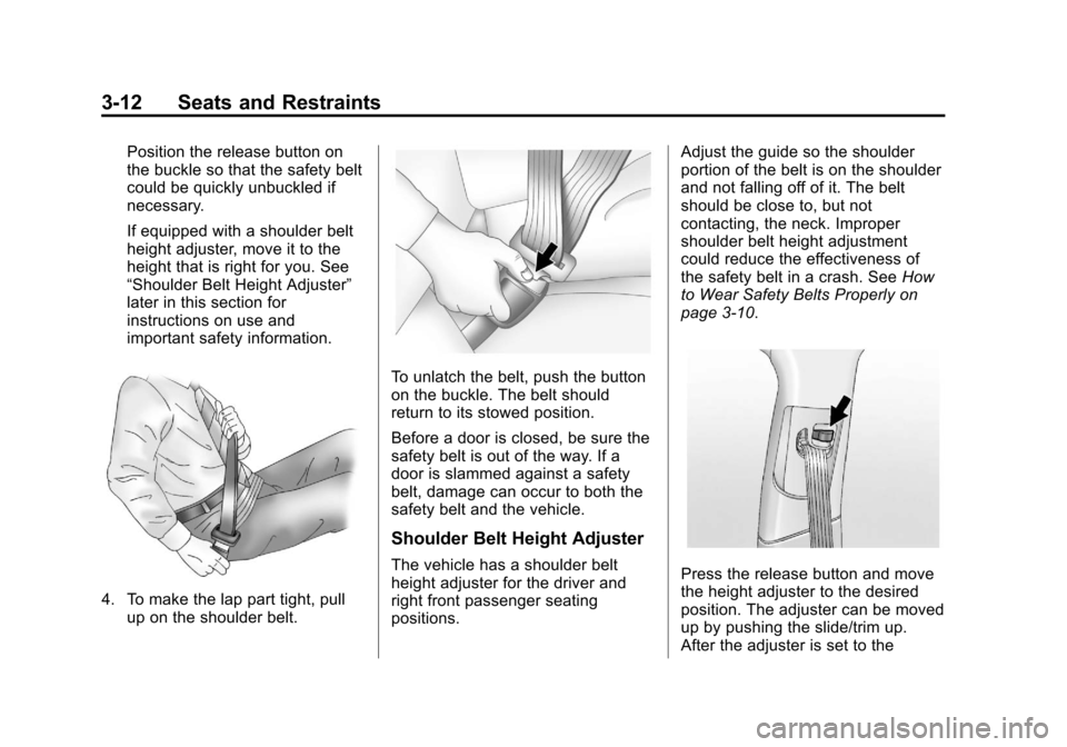CHEVROLET CRUZE 2013 1.G Owners Manual Black plate (12,1)Chevrolet Cruze Owner Manual - 2013 - crc - 10/16/12
3-12 Seats and Restraints
Position the release button on
the buckle so that the safety belt
could be quickly unbuckled if
necessa