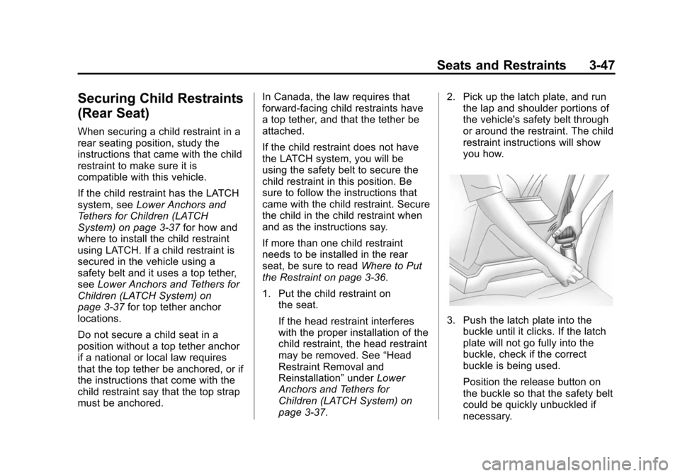 CHEVROLET CRUZE 2014 1.G Owners Manual Black plate (47,1)Chevrolet Cruze Owner Manual (GMNA-Localizing-U.S./Canada-6007168) -
2014 - 2nd Edition - 7/15/13
Seats and Restraints 3-47
Securing Child Restraints
(Rear Seat)
When securing a chil CHEVROLET CRUZE 2014 1.G Owners Manual Black plate (47,1)Chevrolet Cruze Owner Manual (GMNA-Localizing-U.S./Canada-6007168) -
2014 - 2nd Edition - 7/15/13
Seats and Restraints 3-47
Securing Child Restraints
(Rear Seat)
When securing a chil