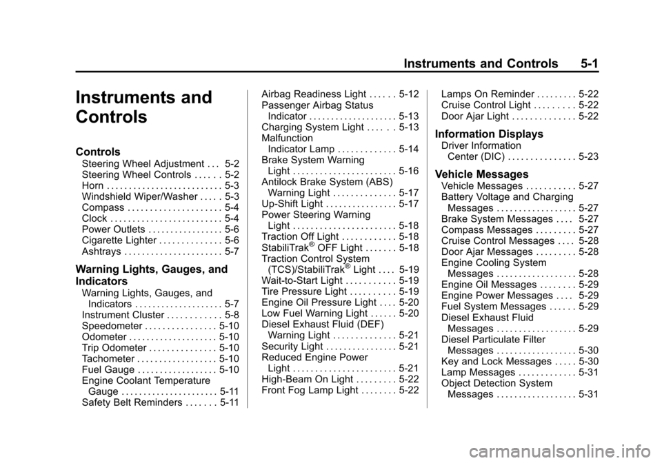 CHEVROLET CRUZE 2014 1.G Owners Manual Black plate (1,1)Chevrolet Cruze Owner Manual (GMNA-Localizing-U.S./Canada-6007168) -
2014 - 2nd Edition - 7/15/13
Instruments and Controls 5-1
Instruments and
Controls
Controls
Steering Wheel Adjustm