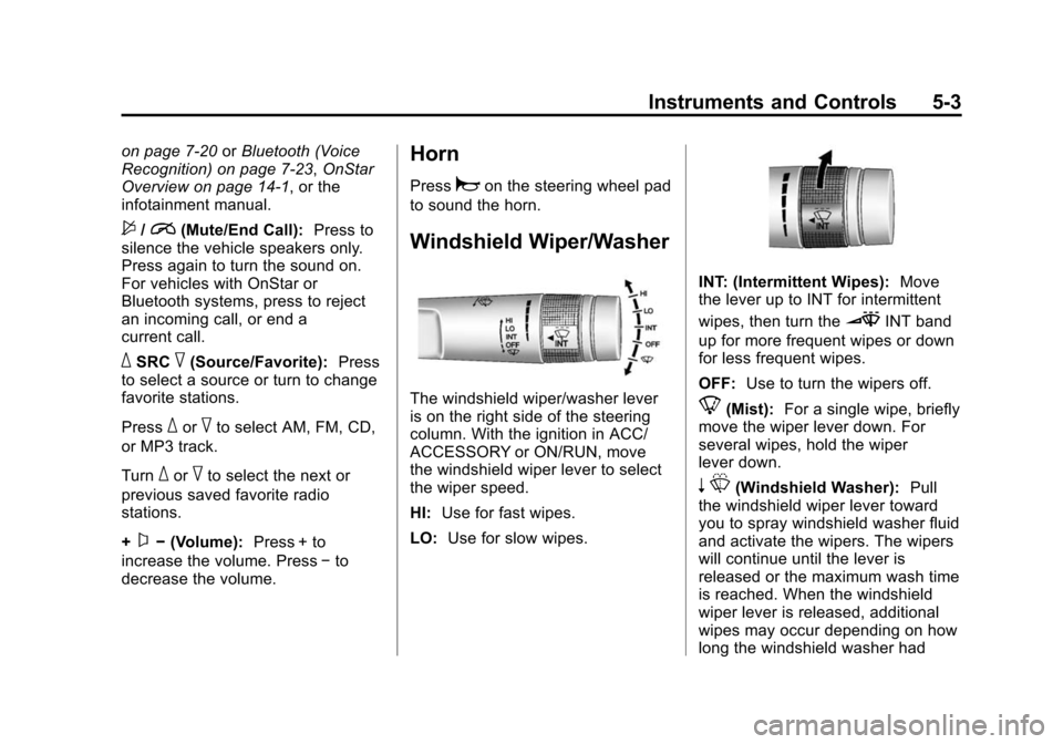 CHEVROLET CRUZE 2014 1.G Owners Manual Black plate (3,1)Chevrolet Cruze Owner Manual (GMNA-Localizing-U.S./Canada-6007168) -
2014 - 2nd Edition - 7/15/13
Instruments and Controls 5-3
on page 7-20orBluetooth (Voice
Recognition) on page 7-23 CHEVROLET CRUZE 2014 1.G Owners Manual Black plate (3,1)Chevrolet Cruze Owner Manual (GMNA-Localizing-U.S./Canada-6007168) -
2014 - 2nd Edition - 7/15/13
Instruments and Controls 5-3
on page 7-20orBluetooth (Voice
Recognition) on page 7-23