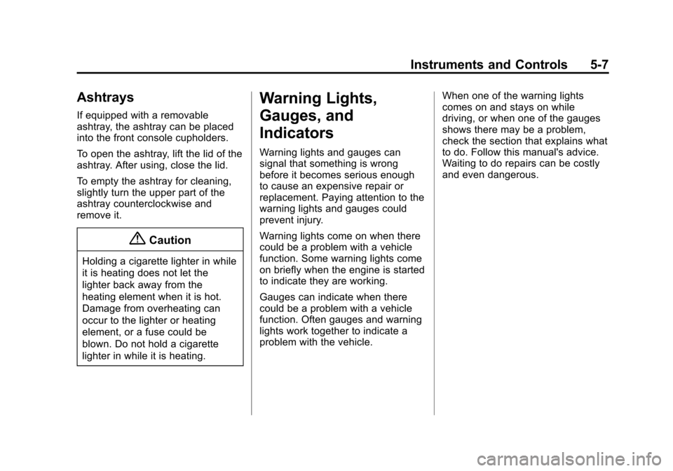 CHEVROLET CRUZE 2014 1.G Owners Manual Black plate (7,1)Chevrolet Cruze Owner Manual (GMNA-Localizing-U.S./Canada-6007168) -
2014 - 2nd Edition - 7/15/13
Instruments and Controls 5-7
Ashtrays
If equipped with a removable
ashtray, the ashtr