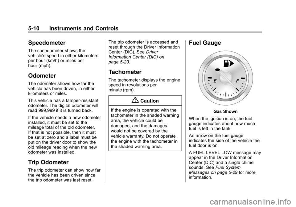 CHEVROLET CRUZE 2014 1.G Owners Manual Black plate (10,1)Chevrolet Cruze Owner Manual (GMNA-Localizing-U.S./Canada-6007168) -
2014 - 2nd Edition - 7/15/13
5-10 Instruments and Controls
Speedometer
The speedometer shows the
vehicles speed CHEVROLET CRUZE 2014 1.G Owners Manual Black plate (10,1)Chevrolet Cruze Owner Manual (GMNA-Localizing-U.S./Canada-6007168) -
2014 - 2nd Edition - 7/15/13
5-10 Instruments and Controls
Speedometer
The speedometer shows the
vehicles speed