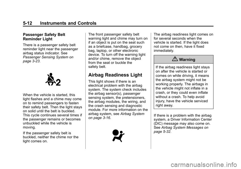 CHEVROLET CRUZE 2014 1.G Owners Manual Black plate (12,1)Chevrolet Cruze Owner Manual (GMNA-Localizing-U.S./Canada-6007168) -
2014 - 2nd Edition - 7/15/13
5-12 Instruments and Controls
Passenger Safety Belt
Reminder Light
There is a passen