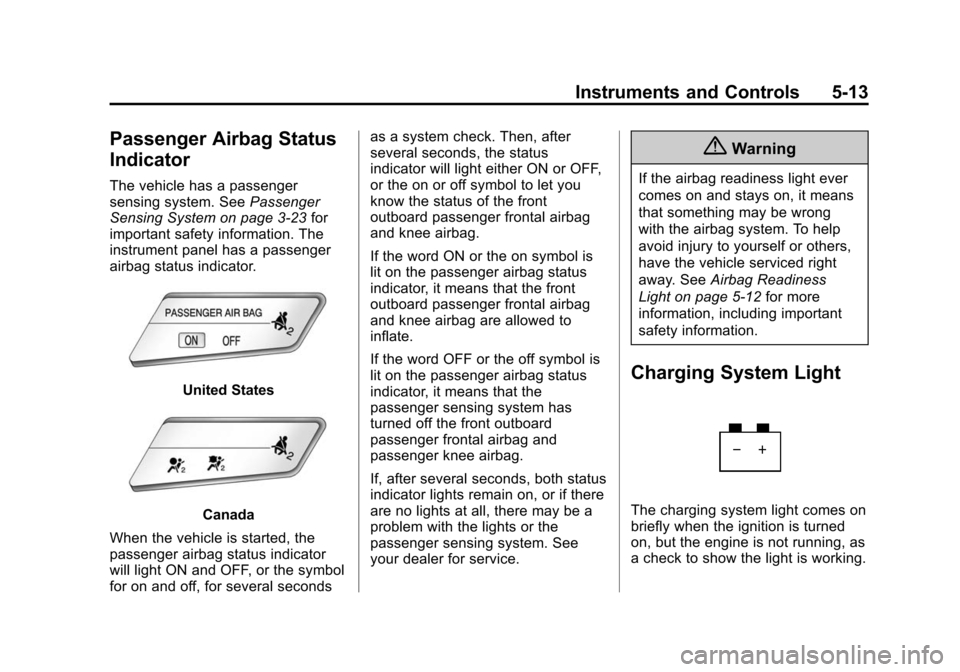 CHEVROLET CRUZE 2014 1.G Owners Manual Black plate (13,1)Chevrolet Cruze Owner Manual (GMNA-Localizing-U.S./Canada-6007168) -
2014 - 2nd Edition - 7/15/13
Instruments and Controls 5-13
Passenger Airbag Status
Indicator
The vehicle has a pa