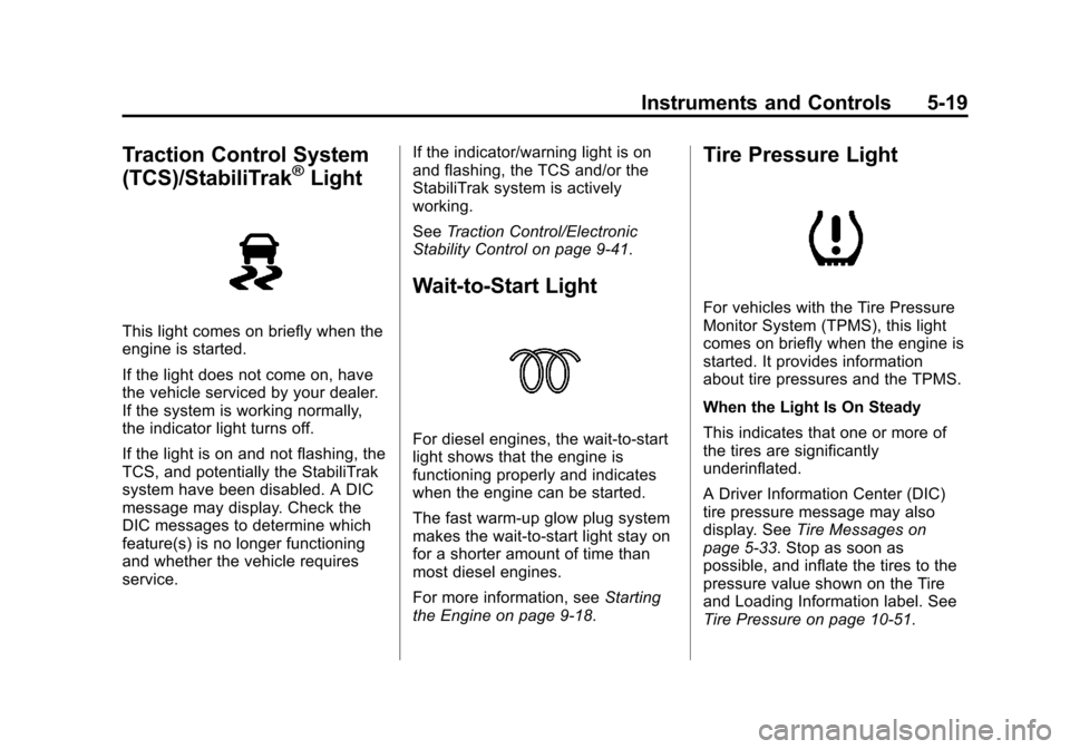 CHEVROLET CRUZE 2014 1.G Owners Manual Black plate (19,1)Chevrolet Cruze Owner Manual (GMNA-Localizing-U.S./Canada-6007168) -
2014 - 2nd Edition - 7/15/13
Instruments and Controls 5-19
Traction Control System
(TCS)/StabiliTrak®Light
This 