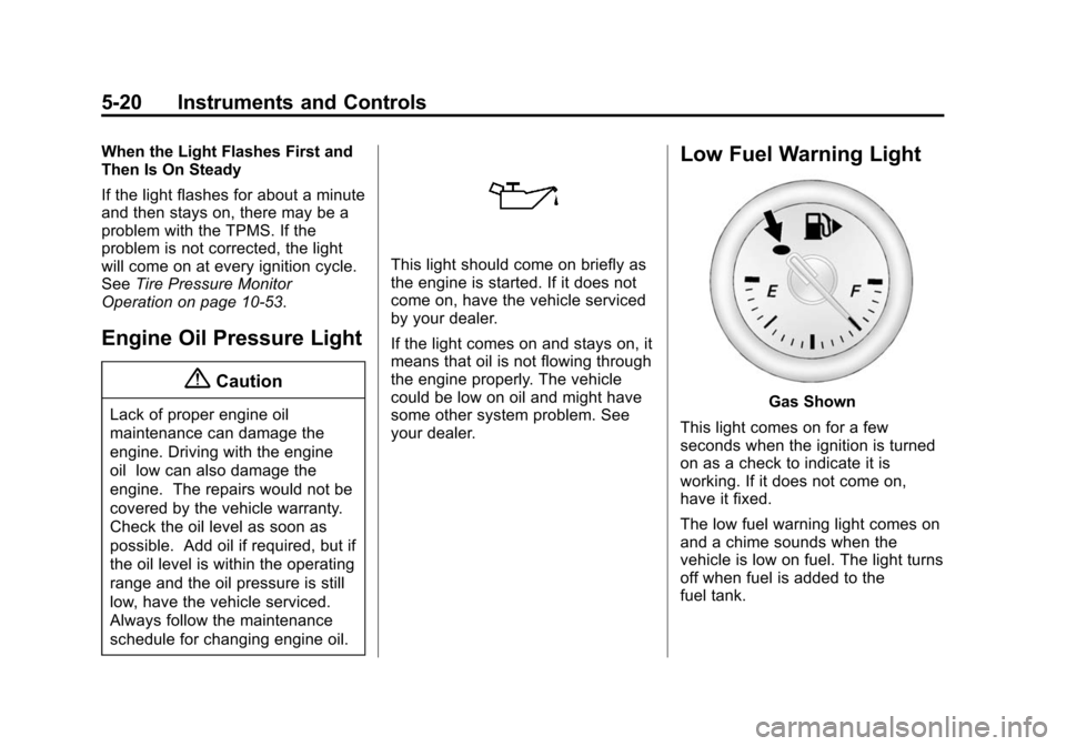 CHEVROLET CRUZE 2014 1.G Owners Manual Black plate (20,1)Chevrolet Cruze Owner Manual (GMNA-Localizing-U.S./Canada-6007168) -
2014 - 2nd Edition - 7/15/13
5-20 Instruments and Controls
When the Light Flashes First and
Then Is On Steady
If 