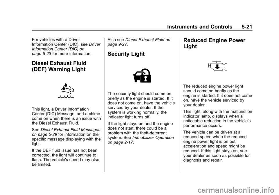CHEVROLET CRUZE 2014 1.G Owners Manual Black plate (21,1)Chevrolet Cruze Owner Manual (GMNA-Localizing-U.S./Canada-6007168) -
2014 - 2nd Edition - 7/15/13
Instruments and Controls 5-21
For vehicles with a Driver
Information Center (DIC), s