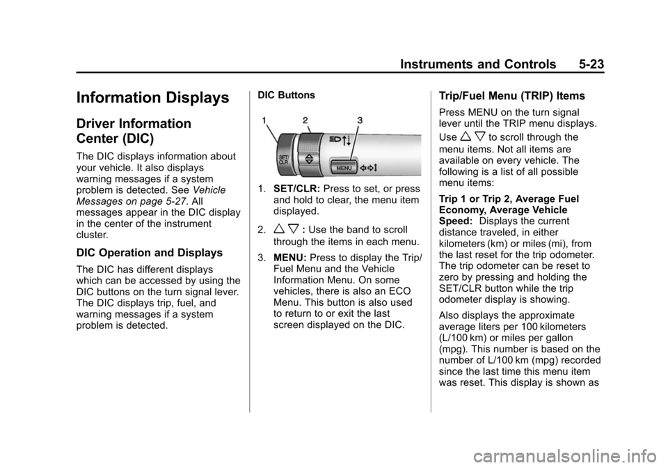 CHEVROLET CRUZE 2014 1.G Owners Manual Black plate (23,1)Chevrolet Cruze Owner Manual (GMNA-Localizing-U.S./Canada-6007168) -
2014 - 2nd Edition - 7/15/13
Instruments and Controls 5-23
Information Displays
Driver Information
Center (DIC)
T