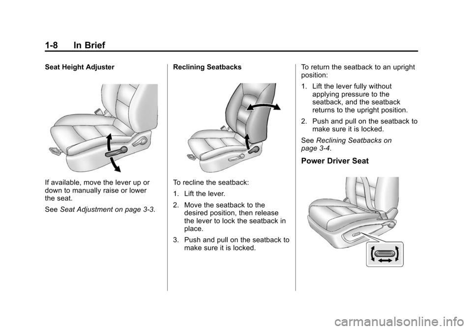 CHEVROLET CRUZE 2014 1.G User Guide Black plate (8,1)Chevrolet Cruze Owner Manual (GMNA-Localizing-U.S./Canada-6007168) -
2014 - 2nd Edition - 7/15/13
1-8 In Brief
Seat Height Adjuster
If available, move the lever up or
down to manually