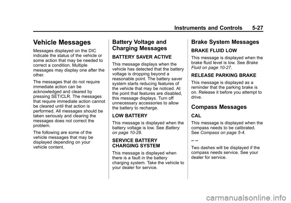 CHEVROLET CRUZE 2014 1.G Owners Manual Black plate (27,1)Chevrolet Cruze Owner Manual (GMNA-Localizing-U.S./Canada-6007168) -
2014 - 2nd Edition - 7/15/13
Instruments and Controls 5-27
Vehicle Messages
Messages displayed on the DIC
indicat CHEVROLET CRUZE 2014 1.G Owners Manual Black plate (27,1)Chevrolet Cruze Owner Manual (GMNA-Localizing-U.S./Canada-6007168) -
2014 - 2nd Edition - 7/15/13
Instruments and Controls 5-27
Vehicle Messages
Messages displayed on the DIC
indicat