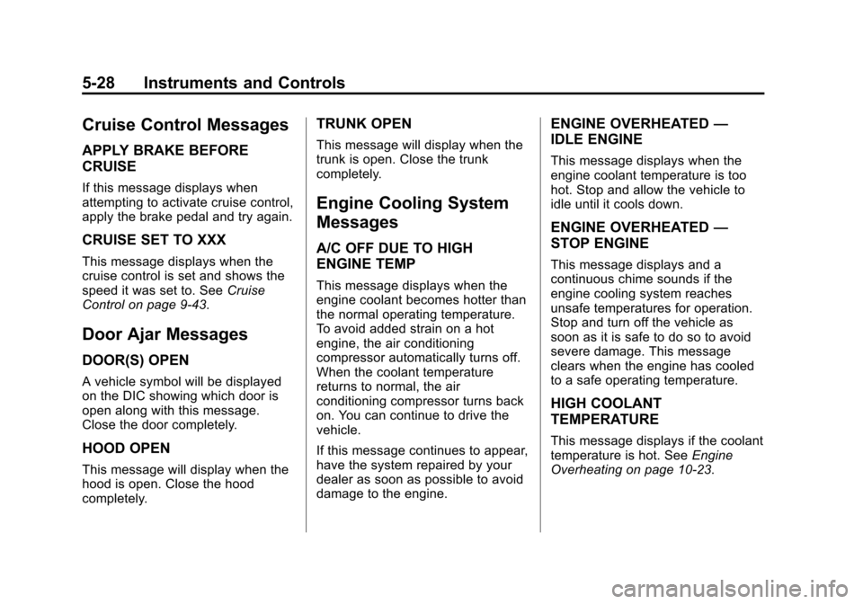 CHEVROLET CRUZE 2014 1.G Owners Manual Black plate (28,1)Chevrolet Cruze Owner Manual (GMNA-Localizing-U.S./Canada-6007168) -
2014 - 2nd Edition - 7/15/13
5-28 Instruments and Controls
Cruise Control Messages
APPLY BRAKE BEFORE
CRUISE
If t CHEVROLET CRUZE 2014 1.G Owners Manual Black plate (28,1)Chevrolet Cruze Owner Manual (GMNA-Localizing-U.S./Canada-6007168) -
2014 - 2nd Edition - 7/15/13
5-28 Instruments and Controls
Cruise Control Messages
APPLY BRAKE BEFORE
CRUISE
If t