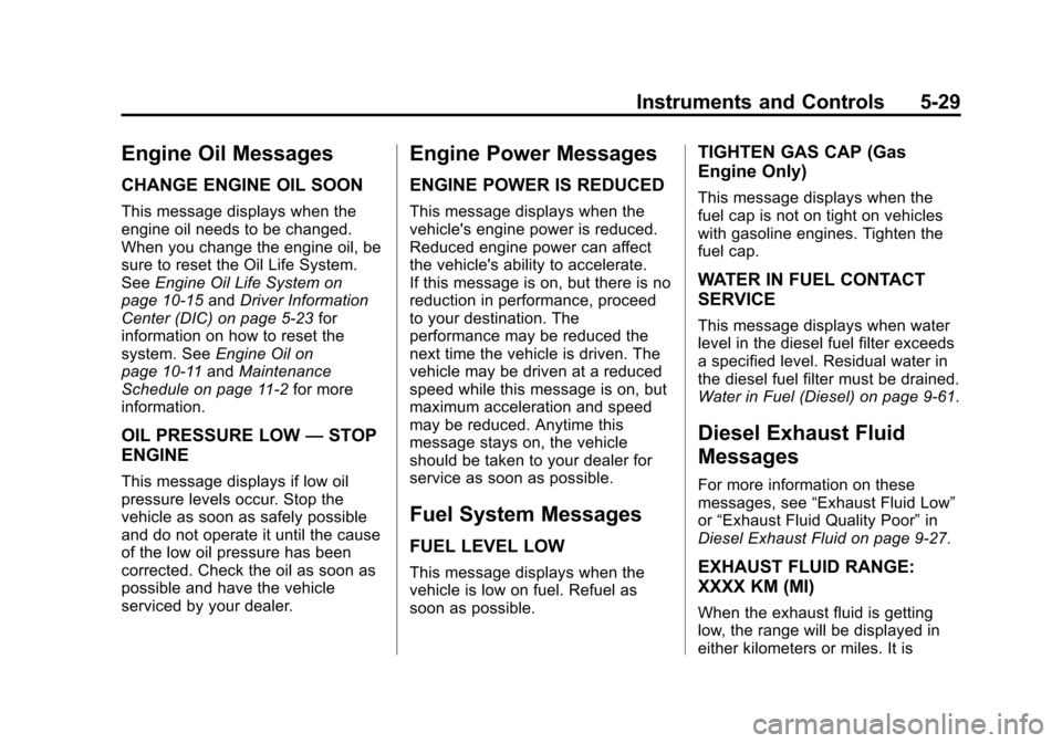 CHEVROLET CRUZE 2014 1.G Owners Manual Black plate (29,1)Chevrolet Cruze Owner Manual (GMNA-Localizing-U.S./Canada-6007168) -
2014 - 2nd Edition - 7/15/13
Instruments and Controls 5-29
Engine Oil Messages
CHANGE ENGINE OIL SOON
This messag CHEVROLET CRUZE 2014 1.G Owners Manual Black plate (29,1)Chevrolet Cruze Owner Manual (GMNA-Localizing-U.S./Canada-6007168) -
2014 - 2nd Edition - 7/15/13
Instruments and Controls 5-29
Engine Oil Messages
CHANGE ENGINE OIL SOON
This messag