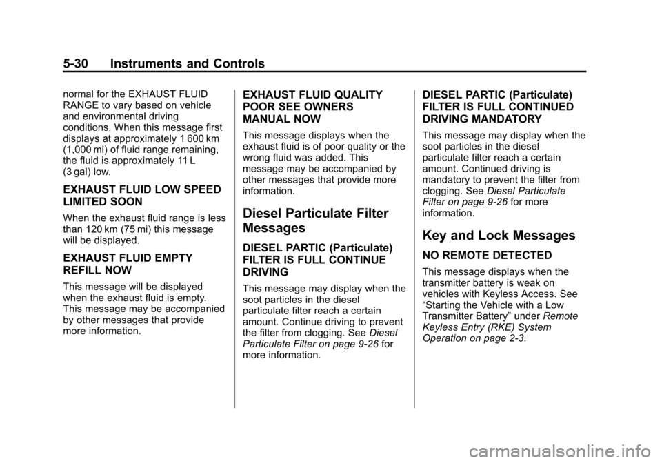 CHEVROLET CRUZE 2014 1.G Owners Manual Black plate (30,1)Chevrolet Cruze Owner Manual (GMNA-Localizing-U.S./Canada-6007168) -
2014 - 2nd Edition - 7/15/13
5-30 Instruments and Controls
normal for the EXHAUST FLUID
RANGE to vary based on ve CHEVROLET CRUZE 2014 1.G Owners Manual Black plate (30,1)Chevrolet Cruze Owner Manual (GMNA-Localizing-U.S./Canada-6007168) -
2014 - 2nd Edition - 7/15/13
5-30 Instruments and Controls
normal for the EXHAUST FLUID
RANGE to vary based on ve