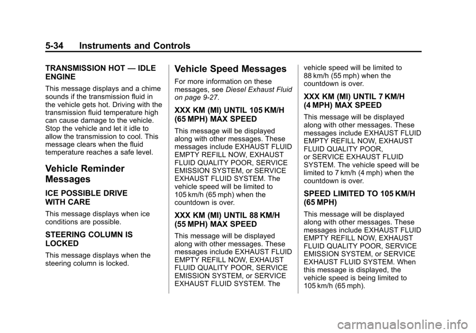CHEVROLET CRUZE 2014 1.G Owners Manual Black plate (34,1)Chevrolet Cruze Owner Manual (GMNA-Localizing-U.S./Canada-6007168) -
2014 - 2nd Edition - 7/15/13
5-34 Instruments and Controls
TRANSMISSION HOT—IDLE
ENGINE
This message displays a CHEVROLET CRUZE 2014 1.G Owners Manual Black plate (34,1)Chevrolet Cruze Owner Manual (GMNA-Localizing-U.S./Canada-6007168) -
2014 - 2nd Edition - 7/15/13
5-34 Instruments and Controls
TRANSMISSION HOT—IDLE
ENGINE
This message displays a