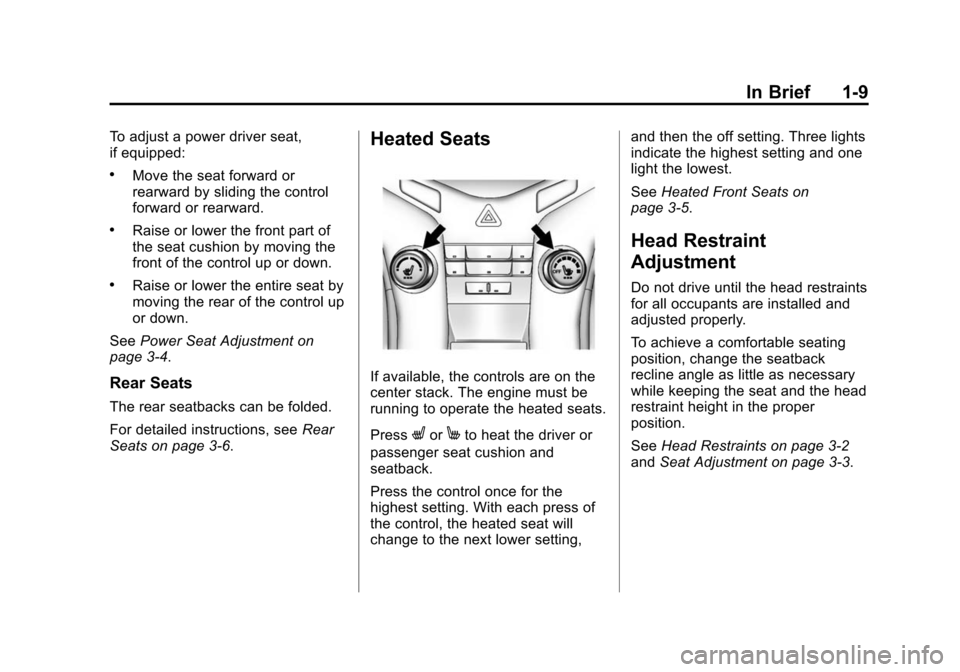 CHEVROLET CRUZE 2014 1.G Owners Manual Black plate (9,1)Chevrolet Cruze Owner Manual (GMNA-Localizing-U.S./Canada-6007168) -
2014 - 2nd Edition - 7/15/13
In Brief 1-9
To adjust a power driver seat,
if equipped:
.Move the seat forward or
re