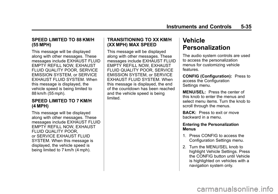 CHEVROLET CRUZE 2014 1.G Owners Manual Black plate (35,1)Chevrolet Cruze Owner Manual (GMNA-Localizing-U.S./Canada-6007168) -
2014 - 2nd Edition - 7/15/13
Instruments and Controls 5-35
SPEED LIMITED TO 88 KM/H
(55 MPH)
This message will be CHEVROLET CRUZE 2014 1.G Owners Manual Black plate (35,1)Chevrolet Cruze Owner Manual (GMNA-Localizing-U.S./Canada-6007168) -
2014 - 2nd Edition - 7/15/13
Instruments and Controls 5-35
SPEED LIMITED TO 88 KM/H
(55 MPH)
This message will be
