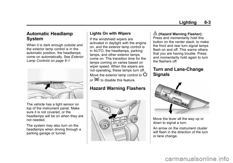 CHEVROLET CRUZE 2014 1.G Owners Manual Black plate (3,1)Chevrolet Cruze Owner Manual (GMNA-Localizing-U.S./Canada-6007168) -
2014 - 2nd Edition - 7/15/13
Lighting 6-3
Automatic Headlamp
System
When it is dark enough outside and
the exterio