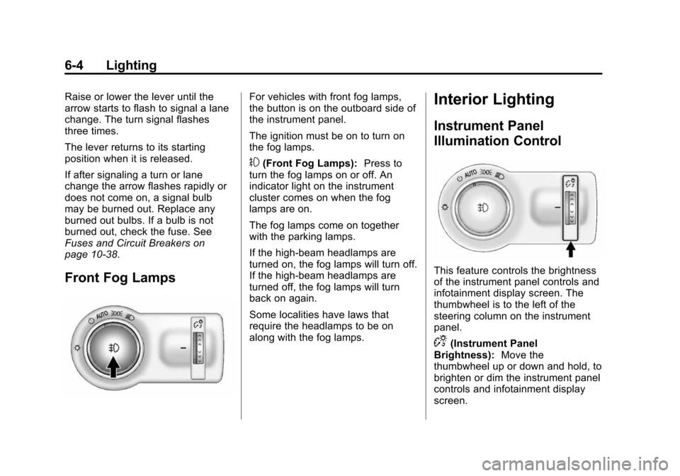CHEVROLET CRUZE 2014 1.G Owners Manual Black plate (4,1)Chevrolet Cruze Owner Manual (GMNA-Localizing-U.S./Canada-6007168) -
2014 - 2nd Edition - 7/15/13
6-4 Lighting
Raise or lower the lever until the
arrow starts to flash to signal a lan CHEVROLET CRUZE 2014 1.G Owners Manual Black plate (4,1)Chevrolet Cruze Owner Manual (GMNA-Localizing-U.S./Canada-6007168) -
2014 - 2nd Edition - 7/15/13
6-4 Lighting
Raise or lower the lever until the
arrow starts to flash to signal a lan