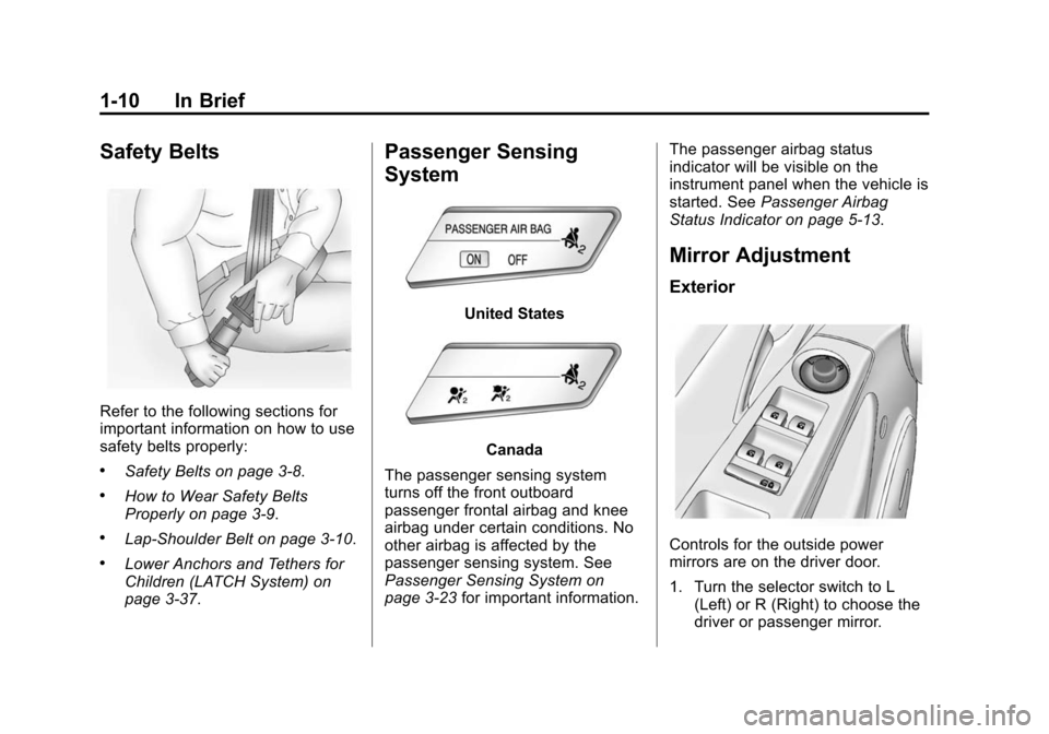 CHEVROLET CRUZE 2014 1.G Owners Manual Black plate (10,1)Chevrolet Cruze Owner Manual (GMNA-Localizing-U.S./Canada-6007168) -
2014 - 2nd Edition - 7/15/13
1-10 In Brief
Safety Belts
Refer to the following sections for
important information