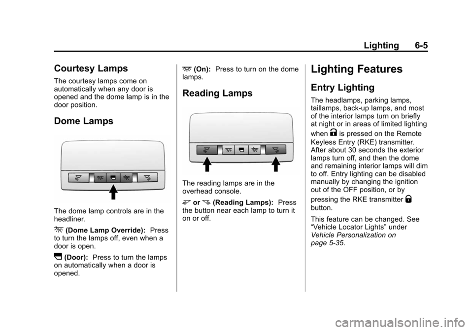 CHEVROLET CRUZE 2014 1.G Owners Manual Black plate (5,1)Chevrolet Cruze Owner Manual (GMNA-Localizing-U.S./Canada-6007168) -
2014 - 2nd Edition - 7/15/13
Lighting 6-5
Courtesy Lamps
The courtesy lamps come on
automatically when any door is
