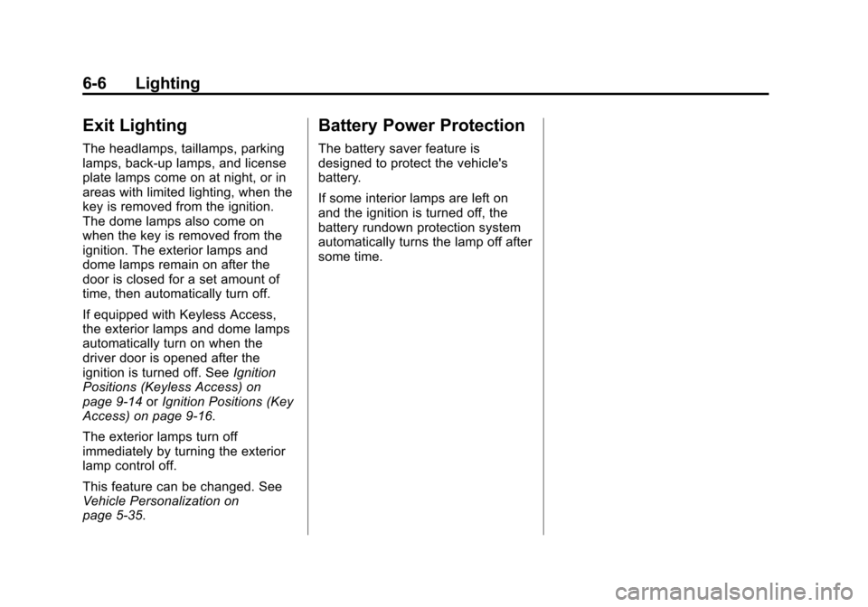 CHEVROLET CRUZE 2014 1.G Owners Manual Black plate (6,1)Chevrolet Cruze Owner Manual (GMNA-Localizing-U.S./Canada-6007168) -
2014 - 2nd Edition - 7/15/13
6-6 Lighting
Exit Lighting
The headlamps, taillamps, parking
lamps, back-up lamps, an
