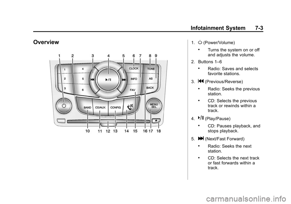 CHEVROLET CRUZE 2014 1.G Owners Manual Black plate (3,1)Chevrolet Cruze Owner Manual (GMNA-Localizing-U.S./Canada-6007168) -
2014 - 2nd Edition - 7/15/13
Infotainment System 7-3
Overview1.O(Power/Volume)
.Turns the system on or off
and adj