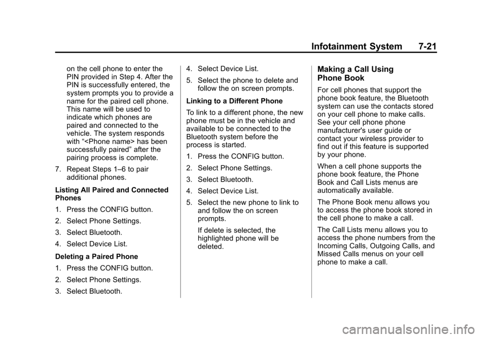 CHEVROLET CRUZE 2014 1.G Owners Manual Black plate (21,1)Chevrolet Cruze Owner Manual (GMNA-Localizing-U.S./Canada-6007168) -
2014 - 2nd Edition - 7/15/13
Infotainment System 7-21
on the cell phone to enter the
PIN provided in Step 4. Afte