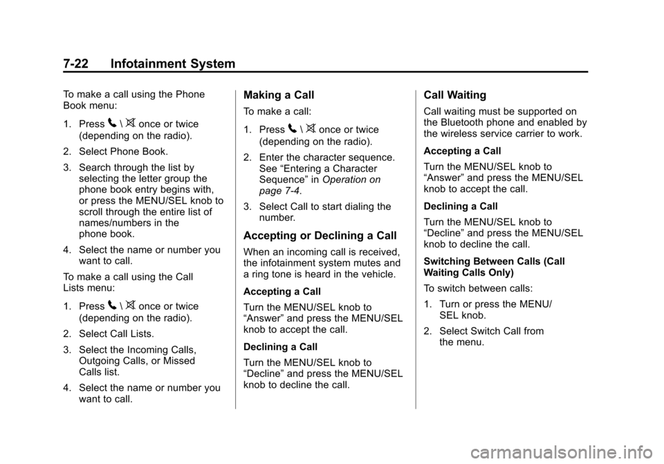 CHEVROLET CRUZE 2014 1.G Owners Manual Black plate (22,1)Chevrolet Cruze Owner Manual (GMNA-Localizing-U.S./Canada-6007168) -
2014 - 2nd Edition - 7/15/13
7-22 Infotainment System
To make a call using the Phone
Book menu:
1. Press
5\>once 