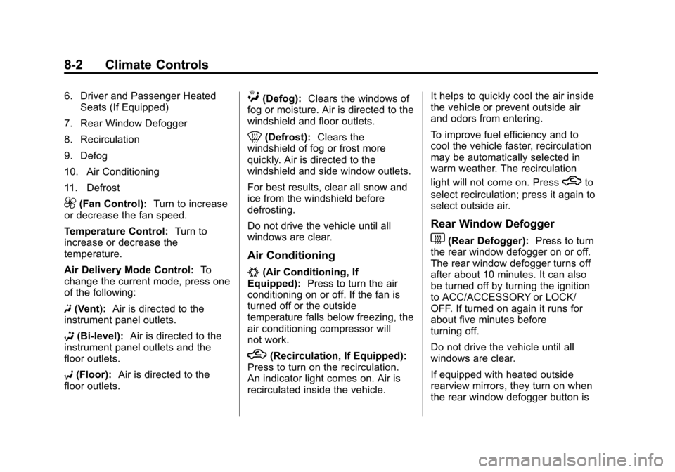 CHEVROLET CRUZE 2014 1.G Owners Manual Black plate (2,1)Chevrolet Cruze Owner Manual (GMNA-Localizing-U.S./Canada-6007168) -
2014 - 2nd Edition - 7/15/13
8-2 Climate Controls
6. Driver and Passenger HeatedSeats (If Equipped)
7. Rear Window CHEVROLET CRUZE 2014 1.G Owners Manual Black plate (2,1)Chevrolet Cruze Owner Manual (GMNA-Localizing-U.S./Canada-6007168) -
2014 - 2nd Edition - 7/15/13
8-2 Climate Controls
6. Driver and Passenger HeatedSeats (If Equipped)
7. Rear Window