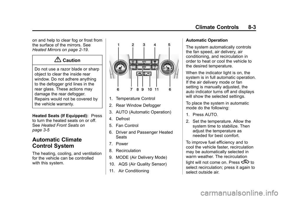 CHEVROLET CRUZE 2014 1.G Owners Manual Black plate (3,1)Chevrolet Cruze Owner Manual (GMNA-Localizing-U.S./Canada-6007168) -
2014 - 2nd Edition - 7/15/13
Climate Controls 8-3
on and help to clear fog or frost from
the surface of the mirror