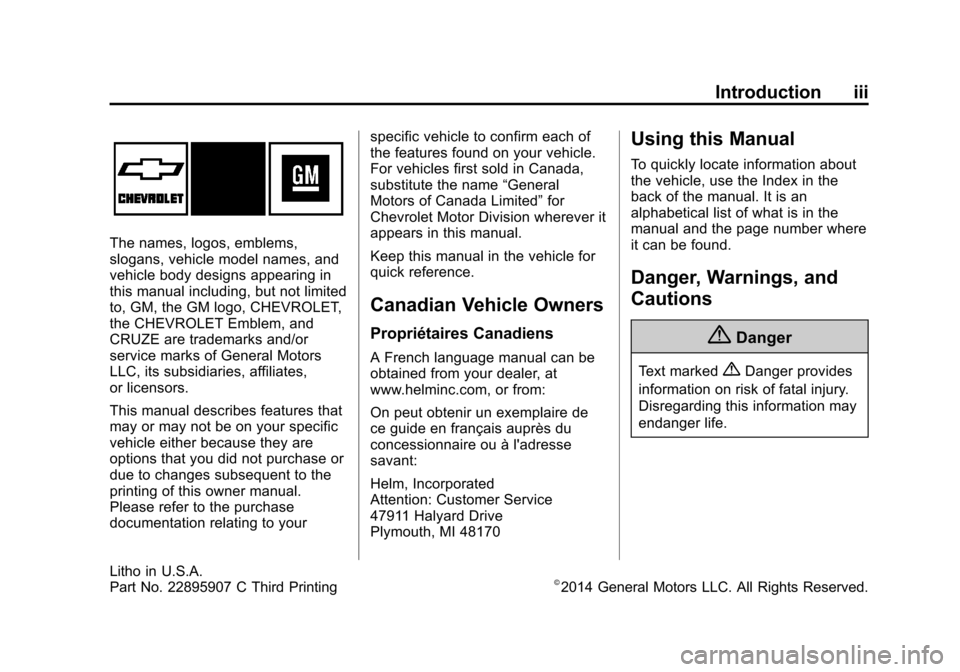 CHEVROLET CRUZE 2014 1.G Owners Manual Black plate (3,1)Chevrolet Cruze Owner Manual (GMNA-Localizing-U.S./Canada-6007168) -
2014 - 2nd Edition - 2/3/14
Introduction iii
The names, logos, emblems,
slogans, vehicle model names, and
vehicle CHEVROLET CRUZE 2014 1.G Owners Manual Black plate (3,1)Chevrolet Cruze Owner Manual (GMNA-Localizing-U.S./Canada-6007168) -
2014 - 2nd Edition - 2/3/14
Introduction iii
The names, logos, emblems,
slogans, vehicle model names, and
vehicle