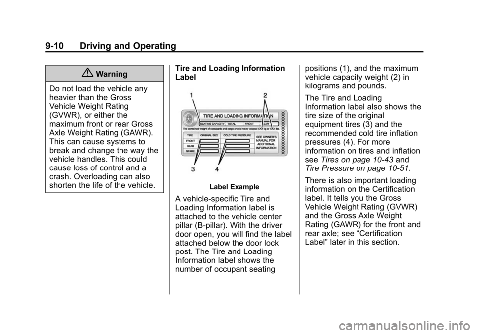 CHEVROLET CRUZE 2014 1.G Owners Manual Black plate (10,1)Chevrolet Cruze Owner Manual (GMNA-Localizing-U.S./Canada-6007168) -
2014 - 2nd Edition - 7/15/13
9-10 Driving and Operating
{Warning
Do not load the vehicle any
heavier than the Gro CHEVROLET CRUZE 2014 1.G Owners Manual Black plate (10,1)Chevrolet Cruze Owner Manual (GMNA-Localizing-U.S./Canada-6007168) -
2014 - 2nd Edition - 7/15/13
9-10 Driving and Operating
{Warning
Do not load the vehicle any
heavier than the Gro