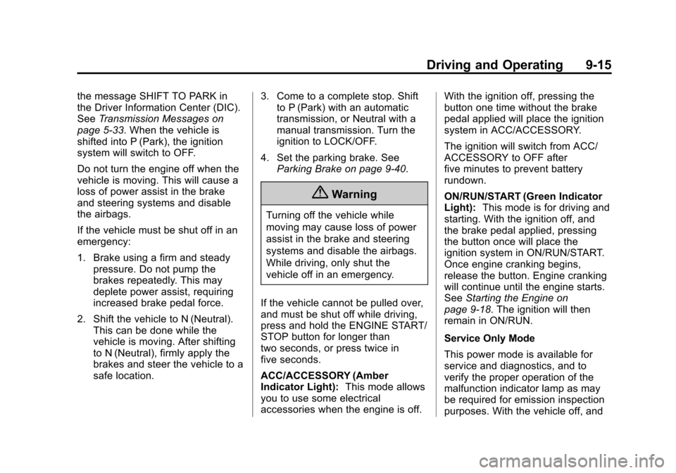 CHEVROLET CRUZE 2014 1.G Owners Manual Black plate (15,1)Chevrolet Cruze Owner Manual (GMNA-Localizing-U.S./Canada-6007168) -
2014 - 2nd Edition - 7/15/13
Driving and Operating 9-15
the message SHIFT TO PARK in
the Driver Information Cente CHEVROLET CRUZE 2014 1.G Owners Manual Black plate (15,1)Chevrolet Cruze Owner Manual (GMNA-Localizing-U.S./Canada-6007168) -
2014 - 2nd Edition - 7/15/13
Driving and Operating 9-15
the message SHIFT TO PARK in
the Driver Information Cente