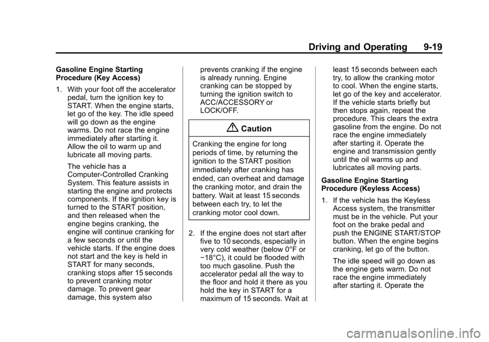 CHEVROLET CRUZE 2014 1.G Owners Manual Black plate (19,1)Chevrolet Cruze Owner Manual (GMNA-Localizing-U.S./Canada-6007168) -
2014 - 2nd Edition - 7/15/13
Driving and Operating 9-19
Gasoline Engine Starting
Procedure (Key Access)
1. With y